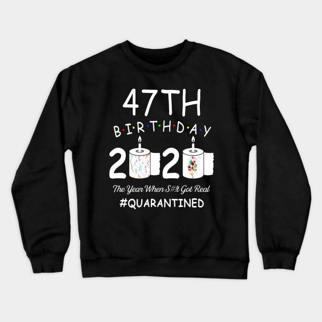 47th Birthday 2020 The Year When Shit Got Real Quarantined Crewneck Sweatshirt by Kagina